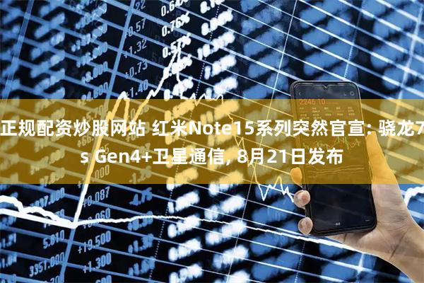 正规配资炒股网站 红米Note15系列突然官宣: 骁龙7s Gen4+卫星通信, 8月21日发布