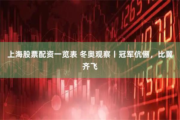 上海股票配资一览表 冬奥观察丨冠军伉俪，比翼齐飞